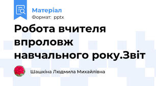 Робота вчителя впроловж навчального року.Звіт