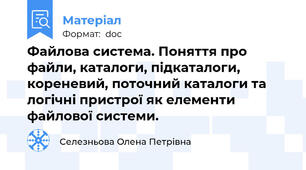 Файлова система. Поняття про файли, каталоги, підкаталоги, кореневий, поточний каталоги та логічні пристрої як елементи файлової системи.