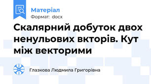 Скалярний добуток двох ненульових вкторів. Кут між векторими