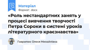«Роль нестандартних занять у процесі вивчення творчості  Петра Сороки в системі уроків літературного краєзнавства»