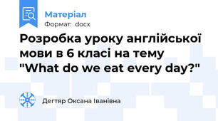 Розробка уроку англійської мови в 6 класі на тему "What do we eat every day?"