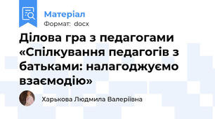 Ділова гра з педагогами «Спілкування педагогів з батьками: налагоджуємо  взаємодію»