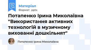 Потапенко Ірина Миколаївна "Використання активних технологій в музичному вихованні дошкільнят"