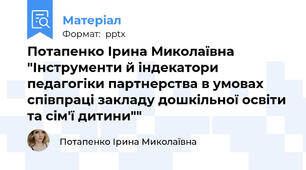 Потапенко Ірина Миколаївна "Інструменти й індекатори педагогіки партнерства в умовах співпраці закладу дошкільної освіти та сім'ї дитини""