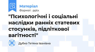 "Психологічні і соціальні наслідки ранніх статевих стосунків, підліткової вагітності"
