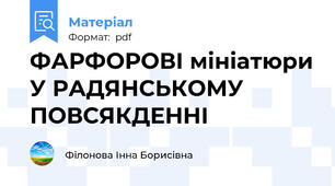 ФАРФОРОВІ мініатюри У РАДЯНСЬКОМУ ПОВСЯКДЕННІ