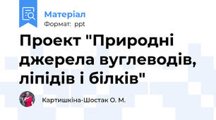 Проект "Природні джерела вуглеводів, ліпідів і білків"