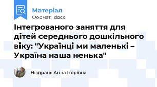 Інтегрованого заняття для дітей середнього дошкільного віку: "Українці ми маленькі – Україна наша ненька"