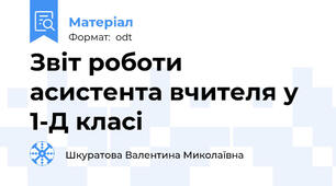 Звіт роботи асистента вчителя у 1-Д класі