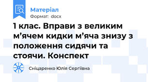 1 клас. Вправи з великим м’ячем кидки м’яча знизу з положення сидячи та стоячи. Конспект