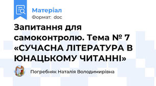 Запитання для самоконтролю. Тема № 7 «СУЧАСНА ЛІТЕРАТУРА В ЮНАЦЬКОМУ ЧИТАННІ»