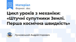 Цикл уроків з механіки: «Штучні супутники Землі. Перша космічна швидкість»