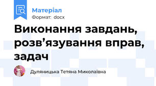 Виконання завдань, розв’язування вправ, задач