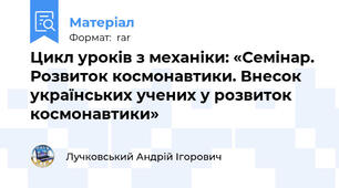 Цикл уроків з механіки: «Семінар. Розвиток космонавтики. Внесок українських учених у розвиток космонавтики»