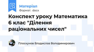 Конспект уроку Математика 6 клас "Ділення раціональних чисел"