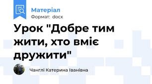 Урок "Добре тим жити, хто вміє дружити"