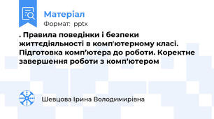 . Правила поведінки і безпеки життєдіяльності в компʼютерному класі. Підготовка комп’ютера до роботи. Коректне завершення роботи з комп’ютером