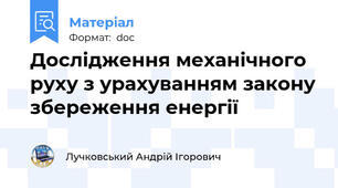 Дослідження механічного руху з урахуванням закону збереження енергії