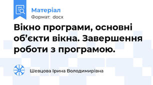 Вікно програми, основні об’єкти вікна. Завершення роботи з програмою.