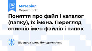 Поняття про файл і каталог (папку), їх імена. Перегляд списків імен файлів і папок