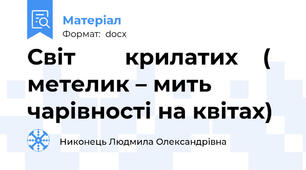 Світ        крилатих    ( метелик – мить чарівності на квітах)
