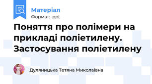 Поняття про полімери на прикладі поліетилену. Застосування поліетилену