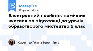 Електронний посібник-помічник вчителя по підготовці до уроків образотворого мистецтво 6 клас