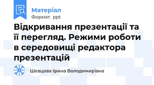 Відкривання презентації та її перегляд. Режими роботи в середовищі редактора презентацій