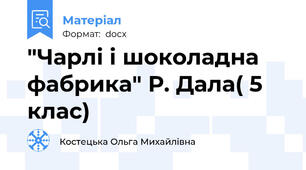 "Чарлі і шоколадна фабрика" Р. Дала( 5 клас)
