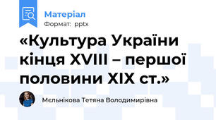 «Культура України кінця XVIII – першої половини ХІХ ст.»