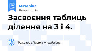 Засвоєння таблиць ділення на 3 і 4.