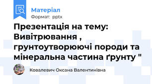 Презентація на тему: Вивітрювання , грунтоутворюючі породи та мінеральна частина ґрунту "