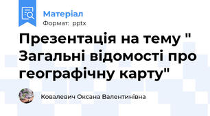 Презентація на тему " Загальні відомості про географічну карту"