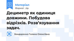 Дециметр як одиниця довжини. Побудова відрізків. Розв’язування задач.