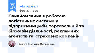 Ознайомлення з роботою логістичних системи у підприємницькій, торговельній та біржовій діяльності, рекламних агентств та  страхових компаній