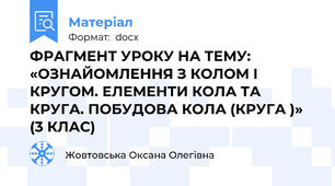 ФРАГМЕНТ УРОКУ НА ТЕМУ: «ОЗНАЙОМЛЕННЯ З КОЛОМ І КРУГОМ. ЕЛЕМЕНТИ КОЛА ТА КРУГА. ПОБУДОВА КОЛА (КРУГА )» (3 КЛАС)