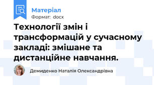Технології змін і трансформацій у сучасному закладі: змішане та дистанційне навчання.