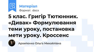 5 клас. Григір Тютюнник. «Дивак» Формулювання теми уроку, постановка мети уроку. Кроссенс