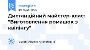 Дистанційний майстер-клас: "Виготовлення ромашок з квілінгу"