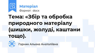 Тема: «Збір та обробка природного матеріалу (шишки, жолуді, каштани тощо).