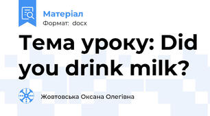 Тема уроку: Did you drink milk?