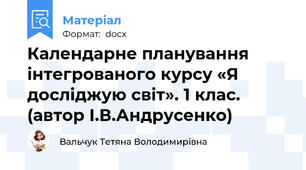 Календарне планування інтегрованого курсу «Я досліджую світ». 1 клас. (автор І.В.Андрусенко)