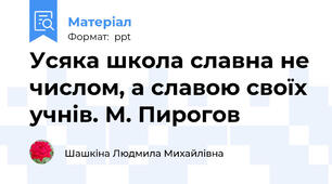 Усяка школа славна не числом, а славою своїх учнів. М. Пирогов