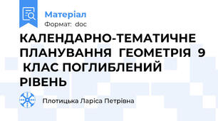 КАЛЕНДАРНО-ТЕМАТИЧНЕ ПЛАНУВАННЯ  ГЕОМЕТРІЯ  9  КЛАС ПОГЛИБЛЕНИЙ РІВЕНЬ