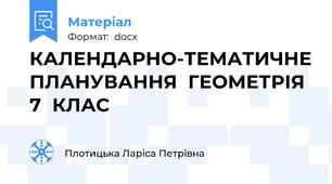 КАЛЕНДАРНО-ТЕМАТИЧНЕ ПЛАНУВАННЯ  ГЕОМЕТРІЯ  7  КЛАС