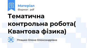 Тематична контрольна робота( Квантова фізика)