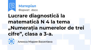 Lucrare diagnostică la matematică N 4 la tema „Numerația numerelor de trei cifre”, clasa a 3-a.