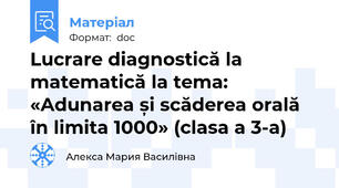 Lucrare diagnostică la matematică la tema: «Adunarea și scăderea orală în limita 1000» (clasa a 3-a)