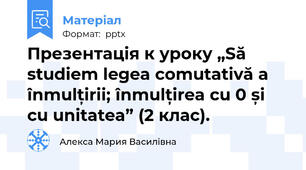 Презентація к уроку „Să studiem legea comutativă a înmulțirii; înmulțirea cu 0 și cu unitatea” (2 клас).