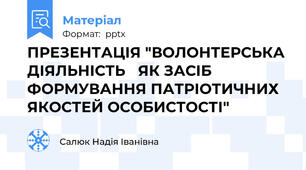 ПРЕЗЕНТАЦІЯ "ВОЛОНТЕРСЬКА ДІЯЛЬНІСТЬ ЯК ЗАСІБ ФОРМУВАННЯ ПАТРІОТИЧНИХ ЯКОСТЕЙ ОСОБИСТОСТІ"